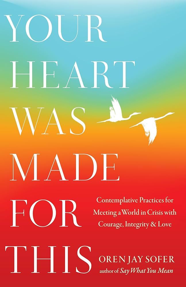 Your Heart Was Made for This: Contemplative Practices for Meeting a World in Crisis with Courage, Integrity, and Love cover